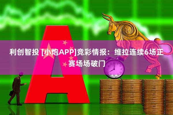 利创智投 [小炮APP]竞彩情报：维拉连续6场正赛场场破门