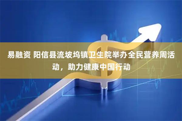 易融资 阳信县流坡坞镇卫生院举办全民营养周活动，助力健康中国行动